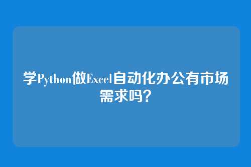 学Python做Excel自动化办公有市场需求吗？