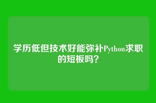学历低但技术好能弥补Python求职的短板吗?