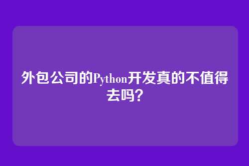 外包公司的Python开发真的不值得去吗？
