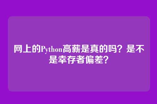 网上的Python高薪是真的吗？是不是幸存者偏差？