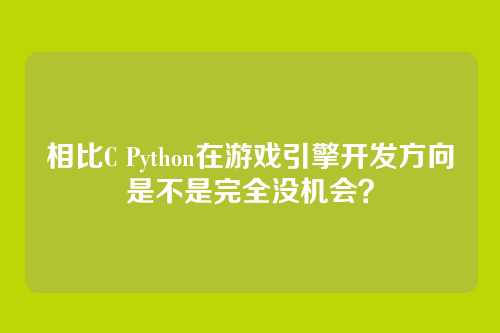 相比C Python在游戏引擎开发方向是不是完全没机会?