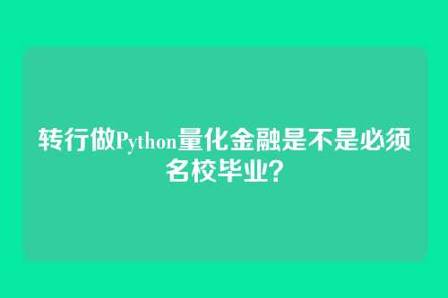 转行做Python量化金融是不是必须名校毕业？