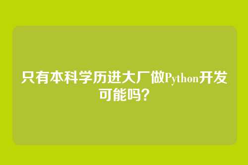 只有本科学历进大厂做Python开发可能吗？
