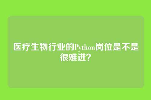 医疗生物行业的Python岗位是不是很难进?