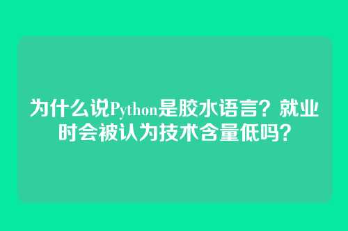 为什么说Python是胶水语言?就业时会被认为技术含量低吗?