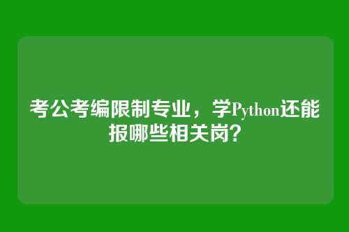 考公考编限制专业,学Python还能报哪些相关岗?