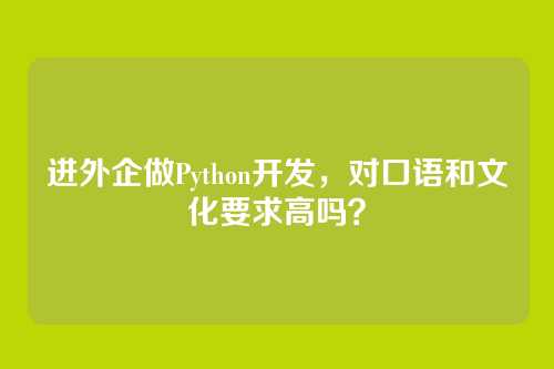 进外企做Python开发,对口语和文化要求高吗?