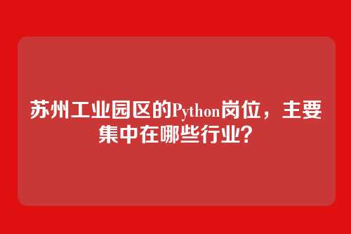 苏州工业园区的Python岗位,主要集中在哪些行业?