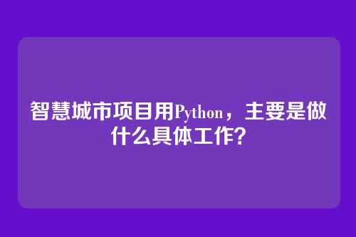 智慧城市项目用Python,主要是做什么具体工作?