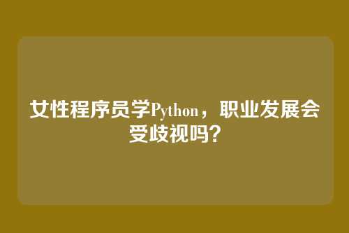 女性程序员学Python,职业发展会受歧视吗?