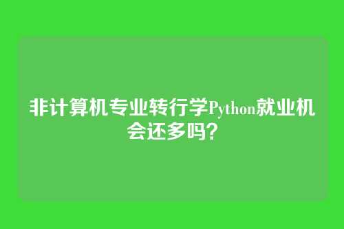 非计算机专业转行学Python就业机会还多吗?