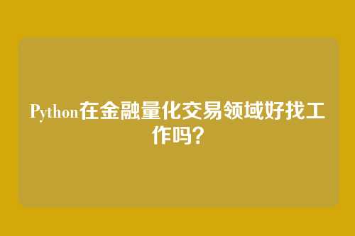 Python在金融量化交易领域好找工作吗?