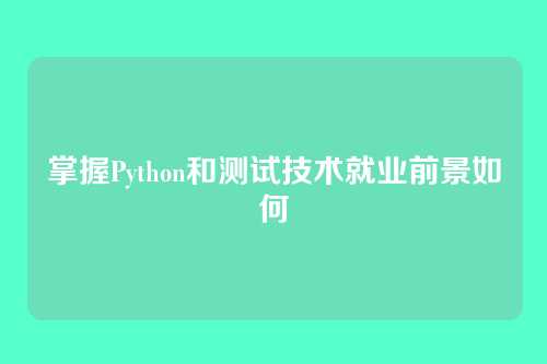 掌握Python和测试技术就业前景如何