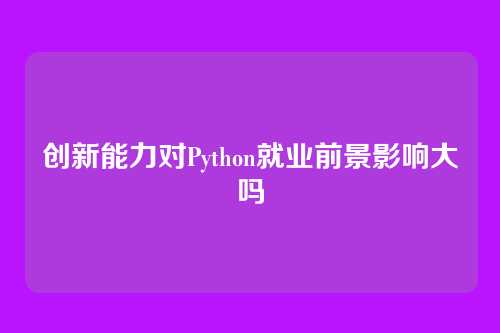 创新能力对Python就业前景影响大吗