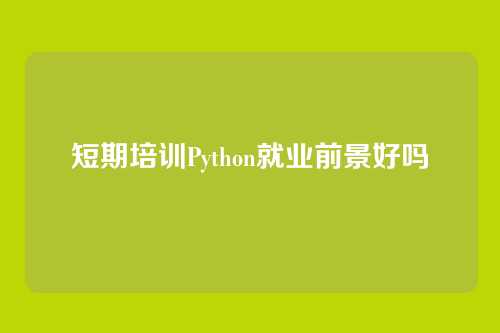 短期培训Python就业前景好吗