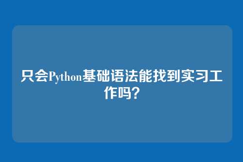 只会Python基础语法能找到实习工作吗?