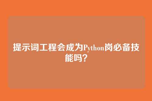 提示词工程会成为Python岗必备技能吗?