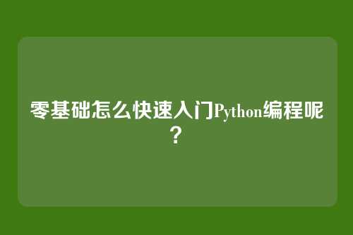 零基础怎么快速入门Python编程呢？