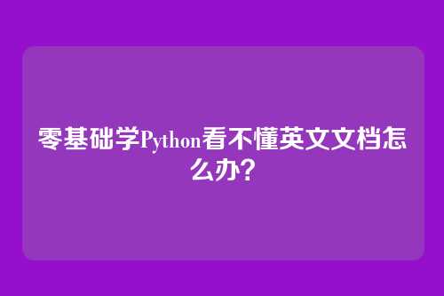 零基础学Python看不懂英文文档怎么办？