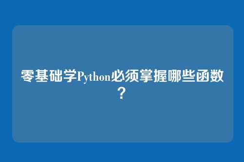 零基础学Python必须掌握哪些函数？