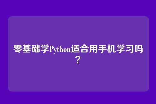 零基础学Python适合用手机学习吗？