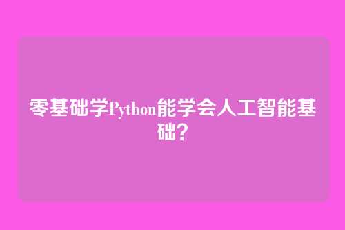 零基础学Python能学会人工智能基础？