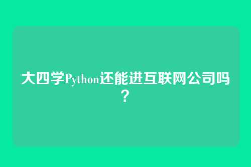 大四学Python还能进互联网公司吗？