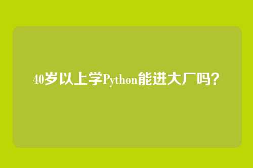 40岁以上学Python能进大厂吗？