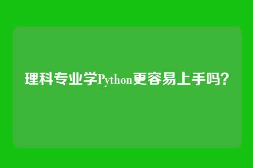 理科专业学Python更容易上手吗？