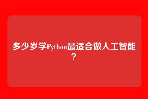 多少岁学Python最适合做人工智能？