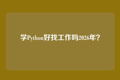 学Python好找工作吗2026年?
