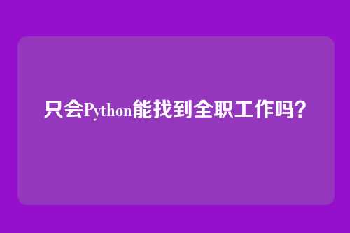 只会Python能找到全职工作吗？
