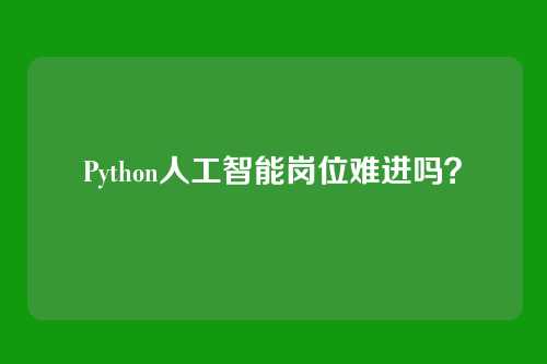 Python人工智能岗位难进吗？