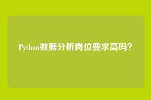 Python数据分析岗位要求高吗？