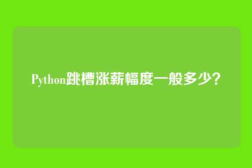 Python跳槽涨薪幅度一般多少?