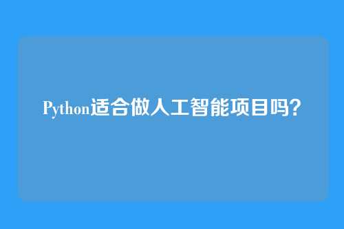 Python适合做人工智能项目吗?