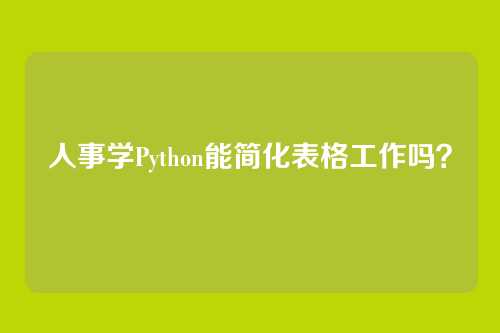 人事学Python能简化表格工作吗？