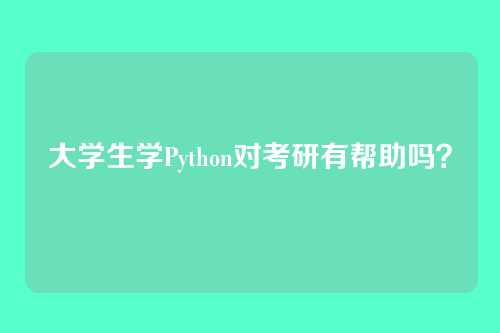 大学生学Python对考研有帮助吗?