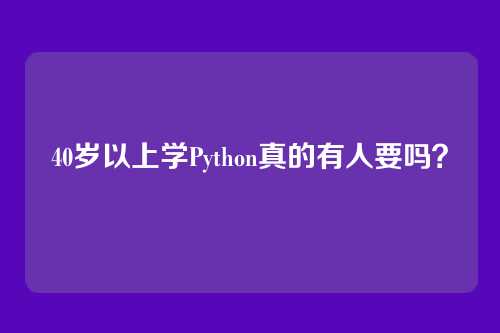 40岁以上学Python真的有人要吗？