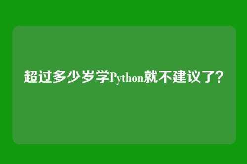超过多少岁学Python就不建议了？