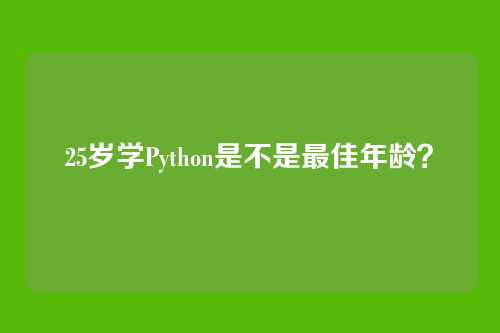 25岁学Python是不是最佳年龄?