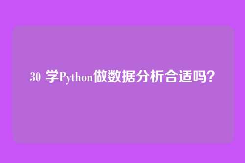 30 学Python做数据分析合适吗？