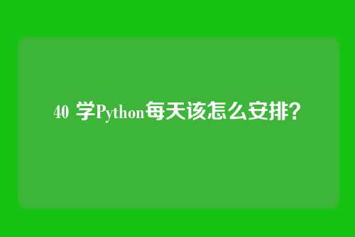 40 学Python每天该怎么安排?