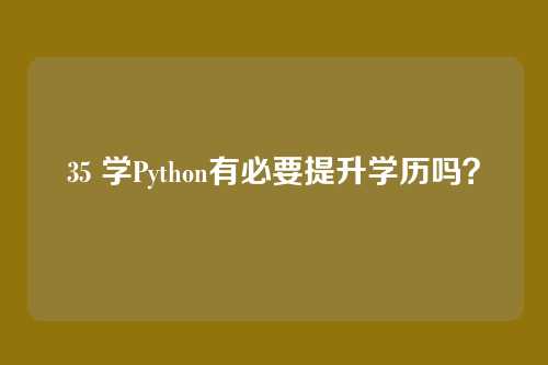 35 学Python有必要提升学历吗？