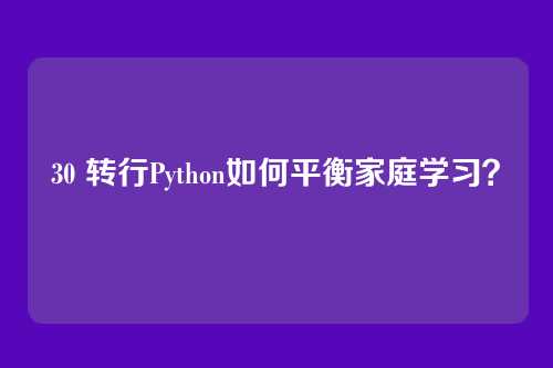 30 转行Python如何平衡家庭学习？