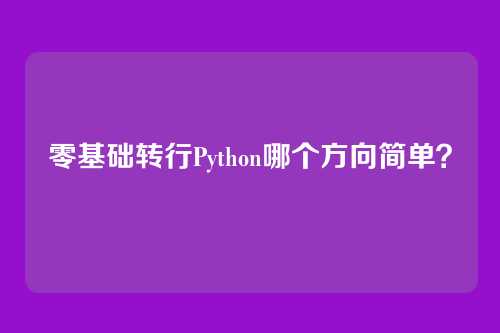 零基础转行Python哪个方向简单?