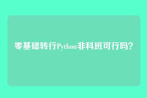 零基础转行Python非科班可行吗？