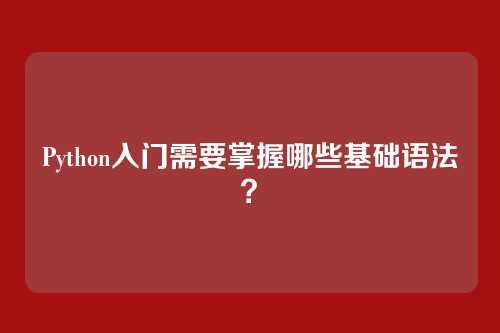 Python入门需要掌握哪些基础语法？