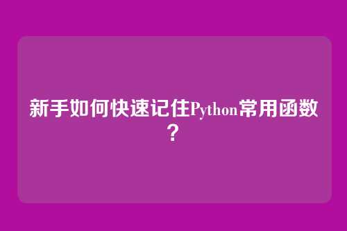 新手如何快速记住Python常用函数?