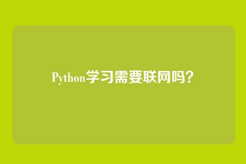 Python学习需要联网吗？